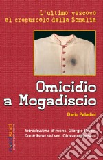 Omicidio a Mogadiscio. L'ultimo vescovo al crepuscolo della Somalia libro