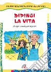 Dipingi la vita. Campo-scuola per ragazzi libro