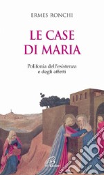 Le case di Maria. Polifonia dell'esistenza e degli affetti