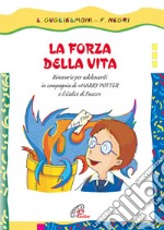 La forza della vita. Itinerario per adolescenti in compagnia di «Harry Potter e il calice di fuoco» libro