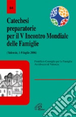 Catechesi preparatorie per il 5° Incontro mondiale delle famiglie (Valencia, 1-9 luglio 2006) libro