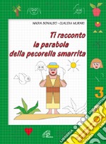 Ti racconto la parabola della pecorella smarrita. Un'avventura da leggere, da disegnare, da colorare! Ediz. illustrata libro