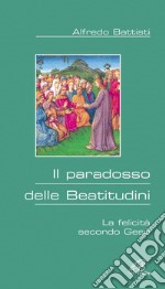 Il paradosso delle beatitudini. La felicità secondo Gesù libro