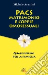 PACS, matrimonio e coppie omosessuali. Quale futuro per la famiglia libro