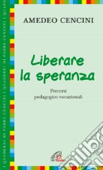 Liberare la speranza. Percorsi pedagogico-vocazionali libro