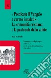 Predicate il vangelo e curate i malati. La comunità cristiana e la pastorale della salute. Nota pastorale libro