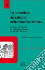 La formazione dei catechisti nella comunità cristiana. Formazione dei catechisti per l'iniziazione cristiana dei fanciulli e dei ragazzi libro