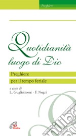 Quotidianità, luogo di Dio. Preghiere per il tempo feriale libro