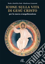 Icone sulla vita di Gesù Cristo. Per la nuova evangelizzazione libro