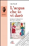 L'acqua che io vi darò. Anno C. Commento alle letture festive. Rito romano e ambrosiano libro