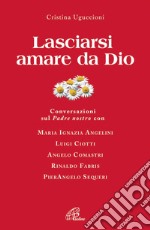 Lasciarsi amare da Dio. Conversazioni sul Padre nostro libro