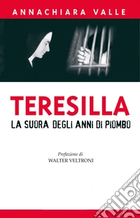 Teresilla. La suora degli anni di piombo libro