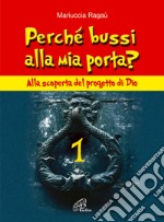 Perché bussi alla mia porta?. Vol. 1: Alla scoperta del progetto di Dio