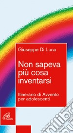 Non sapeva più cosa inventarsi. Itinerario di Avvento per adolescenti libro