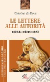 Le lettere alle autorità. Politiche, militari e civili libro di Caterina da Siena (santa) Meattini U. (cur.)