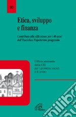 Etica, sviluppo e finanza. Contributo alla riflessione per i 40 anni dell'enciclica Popolorum progressio