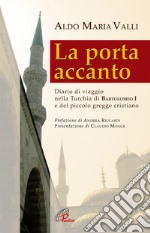 La porta accanto. Diario di viaggio nella Turchia di Bartolomeo I e del piccolo gregge cristiano libro