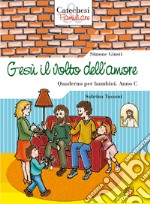 Gesù il volto dell'amore. Quaderno per bambini. Anno C libro