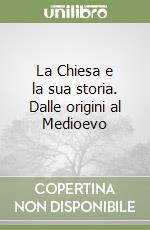 La Chiesa e la sua storia. Dalle origini al Medioevo libro