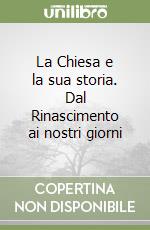 La Chiesa e la sua storia. Dal Rinascimento ai nostri giorni libro