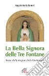 La Bella Signora delle tre fontane. Storia della Vergine della Rivelazione libro di Tentori Angelo M.