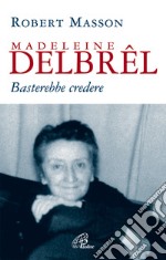 Madeleine Delbrêl. Basterebbe credere libro