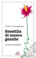 Smettila di essere gentile. Se non sei autentico libro