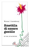 Smettila di essere gentile. Se non sei autentico libro di D'Ansembourg Thomas