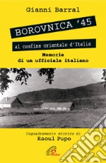 Borovnica '45. Al confine orientale dell'Italia. Memorie di un ufficiale italiano libro