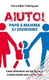 Aiuto! Papà e mamma si dividono. Come affrontare con intelligenza e senza traumi una separazione libro