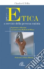 L'etica a servizio della persona malata. Esperienze e riflessioni maturate al San Raffaele di Milano libro