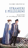 Stranieri e pellegrini. Icone bibliche per una pedagogia dell'incontro libro