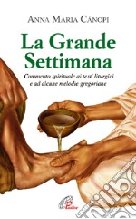 La grande settimana. Commento spirituale ai testi liturgici e ad alcune melodie gregoriane libro