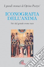 Iconografia dell'anima. Voci dal grande eremo russo. I grandi monaci di Optina Pustyn' libro