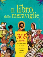 Il libro delle meraviglie. 365 giorni con personaggi e eventi che hanno cambiato il mondo libro