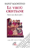 Le Virtù cristiane. Antologia di scritti libro di Agostino (sant') Vigini G. (cur.)