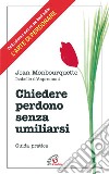 Chiedere perdono senza umiliarsi. Guida pratica libro di Monbourquette Jean D'Aspremont Isabelle