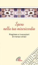 Spero nella tua misericordia. Pensieri e invocazioni di monaci siriani