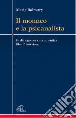 Il monaco e la psicanalista. In dialogo per una autentica libertà interiore libro