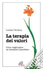 La Terapia dei valori. Come raggiungere un benessere psicofisico libro