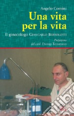 Una vita per la vita. Il ginecologo Giancarlo Bertolotti