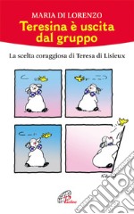 Teresina è uscita dal gruppo. La scelta coraggiosa di Teresa di Lisieux libro