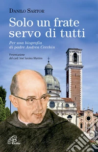 Solo un frate ma servo di tutti. Per una biografia di padre Andrea Cecchin libro