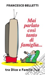 Mai parlato così tanto di famiglia... Tra Dico e Family Day libro