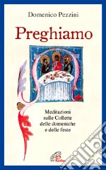 Preghiamo. Meditazioni sulle collette delle domeniche e delle feste libro