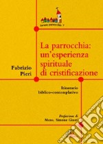 La Parrocchia: un'esperienza spirituale di cristificazione. Itinerario biblico-contemplativo libro