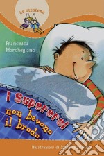 I super eroi non bevono il brodo. Ediz. illustrata libro