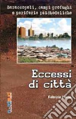 Eccessi di città. Baraccopoli, campi profughi e periferie psichedeliche libro