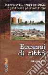 Eccessi di città. Baraccopoli, campi profughi e periferie psichedeliche libro