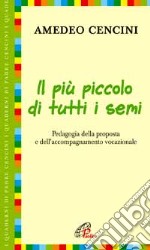 Il più piccolo di tutti i semi. Pedagogia della proposta e dell'accompagnamento vocazionale libro